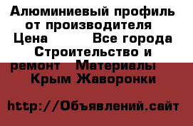 Алюминиевый профиль от производителя › Цена ­ 100 - Все города Строительство и ремонт » Материалы   . Крым,Жаворонки